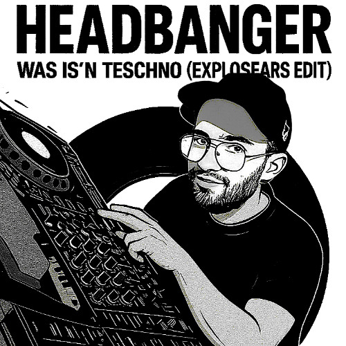 Headbanger – Was Is'n Teschno (Explosears Edit)