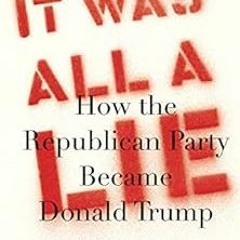 Read KINDLE 🖍️ It Was All a Lie: How the Republican Party Became Donald Trump by Stu