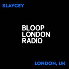 Slaycey: Bloop Radio (London)