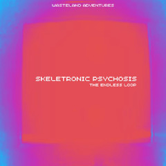 Skeletronic Psychosis: The Endless Loop