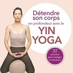 [Télécharger le livre] Détendre son corps en profondeur avec le Yin Yoga: 37 postures pour soulag