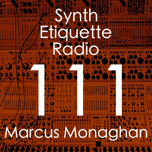 Synth Etiquette Radio | Episode 111 | Marcus Monaghan