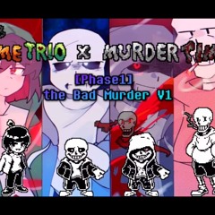 [Bad Time Trio X Murder Time Trio Phase 1] The Bad Murder