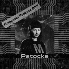 Humanoid Podcast 029 w/ Patocka