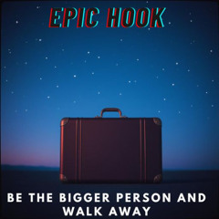 Be the Bigger Person and Walk Away