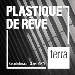 Counterterraism Guest Mix 77: Plastique De Rêve
