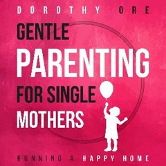 PDF [READ] 📚 Gentle Parenting for Single Mothers: Running a Happy Home [PDF]