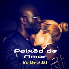 PAIXAO DE AMOR  KIZOMBA MIX BY KO WEST DJ
