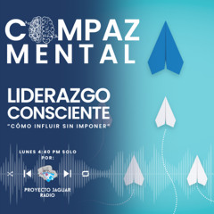 COMPAZ MENTAL Temporada 4 “Liderazgo consciente: cómo  influir sin imponer”