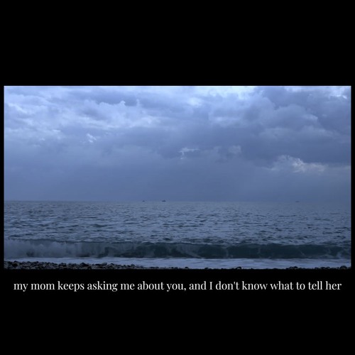 my mom keeps asking me about you, and I don't know what to tell her.