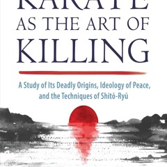 Read BOOK Download [PDF] Karate as the Art of Killing: A Study of Its Deadly Origins, Ideo