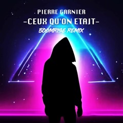 Pierre Garnier - Ceux Qu'on Était (BoomriSe Remix)