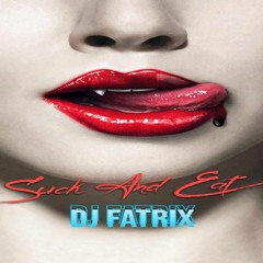 Dj Fatrix - Suck And Eat #2013