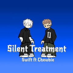 Silent Treatment | Swift ft.Chewbie