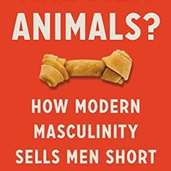 READ EBOOK 💙 Are Men Animals?: How Modern Masculinity Sells Men Short by  Matthew C.