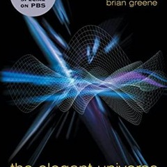 ACCESS [KINDLE PDF EBOOK EPUB] The Elegant Universe: Superstrings, Hidden Dimensions, and the Quest