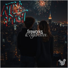 fireworks & cigarettes.