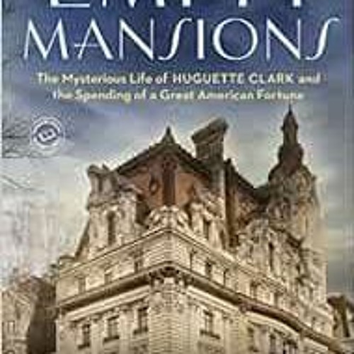 VIEW EPUB KINDLE PDF EBOOK Empty Mansions: The Mysterious Life of Huguette Clark and