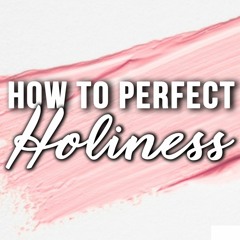 How To Perfect Holiness