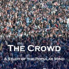 Read KINDLE 📂 The Crowd: A Study of the Popular Mind by  Gustav Le Bon [PDF EBOOK EP
