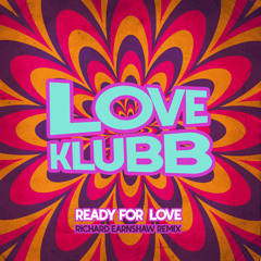 Love Klubb, Richard Earnshaw - Ready For Love (Richard Earnshaw Klubb Mix)