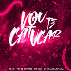 REMIX - VOU TE CATUCAR - MC JHEY