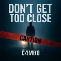 Don’t Get Too Close (C4MB0)