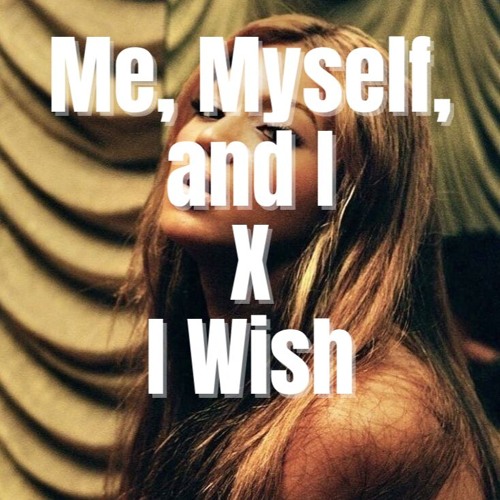 Me, Myself, and I X I Wish [Beyonce & Carl Thomas]