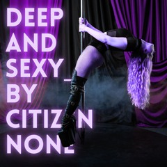 Deep and Sexy by Citizen None