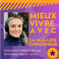 Episode 0 : Bienvenue sur ce nouveau podcast Mieux Vivre Avec la fibromyalgie, Mieux Vivre Avec la maladie chronique.