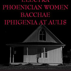 [Access] EPUB 📗 Electra, Phoenician Women, Bacchae, and Iphigenia at Aulis (Hackett