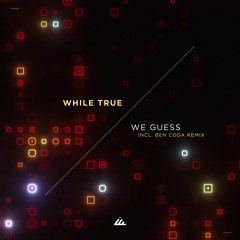 While True - We Guess (Ben Coda remix)