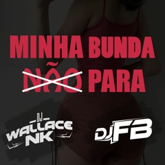 MINHA BUNDA NÃO PARA - MC DRICKA, MC GW ( DJ WALLACE NK, DJ FB )