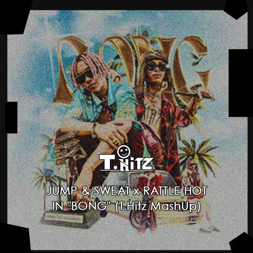 [demo] JUMP & SWEAT x RATTLE HOT IN "BONG" (T.Hitz MashUp) Free Download In Description.
