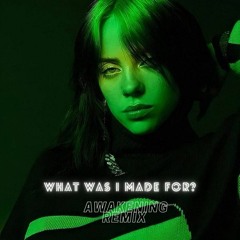 Billie Eilish - What Was I Made For (Awakening Remix)