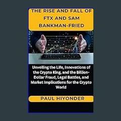 [Read Pdf] 📖 Thе Risе and Fall of FTX and Sam Bankman-Friеd: Unveiling the Life, Innovations of th