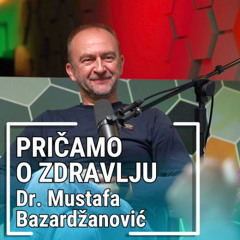 PRIČAMO O ZDRAVLJU - Dr. Mustafa Bazardžanović