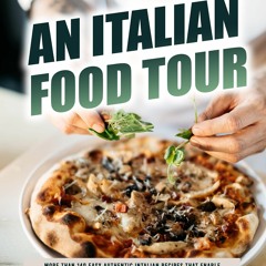 PDF✔read❤online An Italian Food Tour: More than 140 Easy Authentic Intalian Recipes