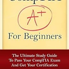 ACCESS [EBOOK EPUB KINDLE PDF] CompTIA A+ For Beginners: The Ultimate Study Guide To Pass Your CompT