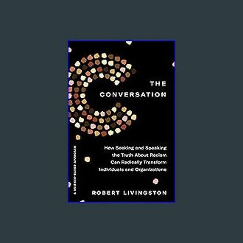 Read Ebook 📖 The Conversation: How Seeking and Speaking the Truth About Racism Can Radically Trans