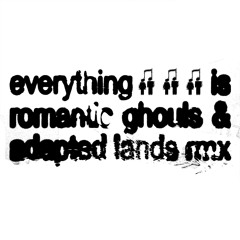 everything is romantic (ghouls & adapted lands rmx)