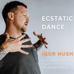 Igor Hush - Ecstatic Dance @live 10/3/2024 Saint Petersburg