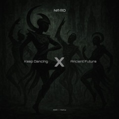 Keep Dancing x Ancient Future / NA•RO Mash