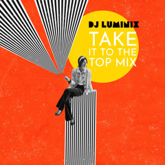 Take it to the top Mix - DJ LUMINIX