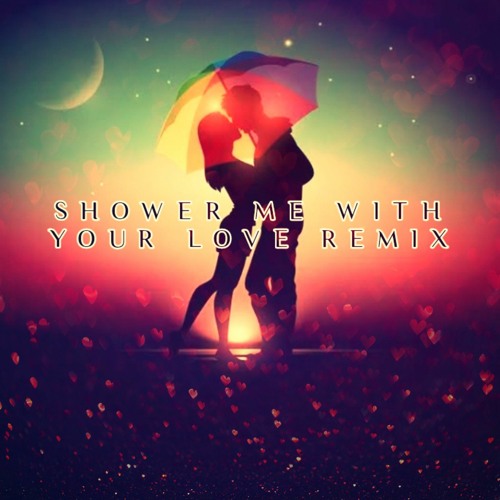 SHOWER ME WITH YOUR LOVE (COVER) REMIX 2022