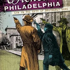 [GET] EBOOK 📮 Wicked Philadelphia: Sin in the City of Brotherly Love by  Thomas H. K