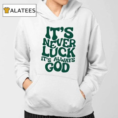 Jacque Aye It's Never Luck It's Always God Shirt