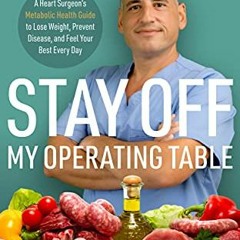 ACCESS KINDLE PDF EBOOK EPUB Stay off My Operating Table: A Heart Surgeon’s Metabolic Health Guide