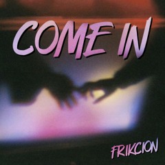 COME IN - FriKCion