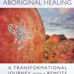 VIEW PDF 📄 Secrets of Aboriginal Healing: A Physicist's Journey with a Remote Austra